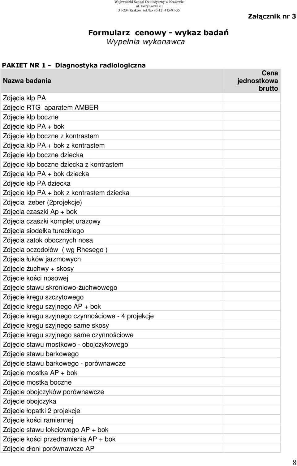 dziecka Zdjęcie klp PA dziecka Zdjęcie klp PA + bok z kontrastem dziecka Zdjęcia żeber (2projekcje) Zdjęcia czaszki Ap + bok Zdjęcia czaszki komplet urazowy Zdjęcia siodełka tureckiego Zdjęcia zatok