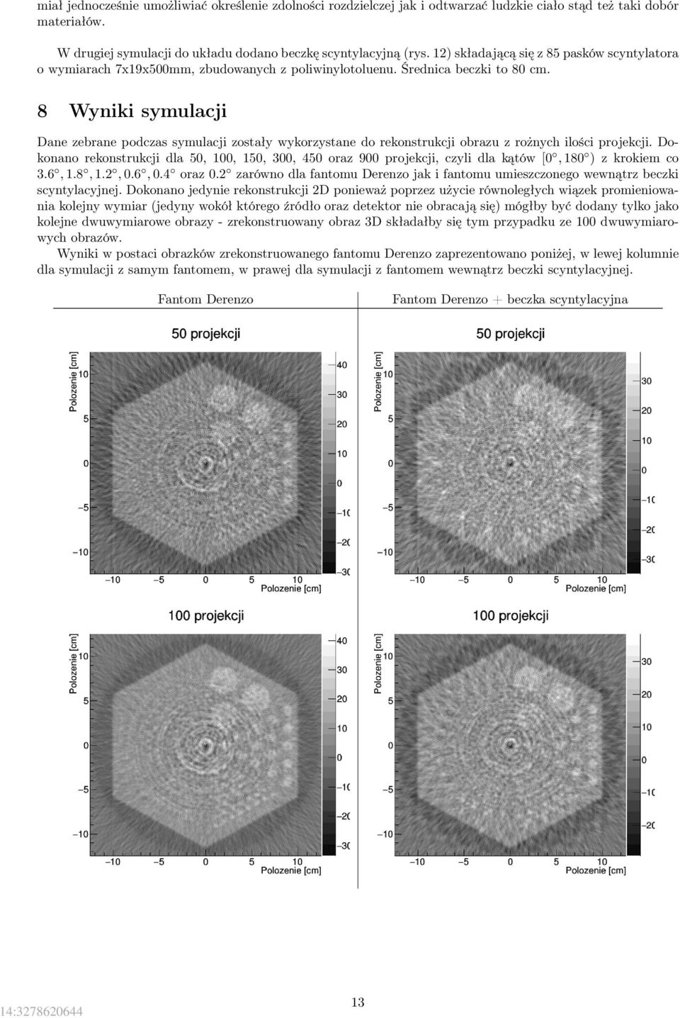 8 Wyniki symulacji Dane zebrane podczas symulacji zostały wykorzystane do rekonstrukcji obrazu z rożnych ilości projekcji.