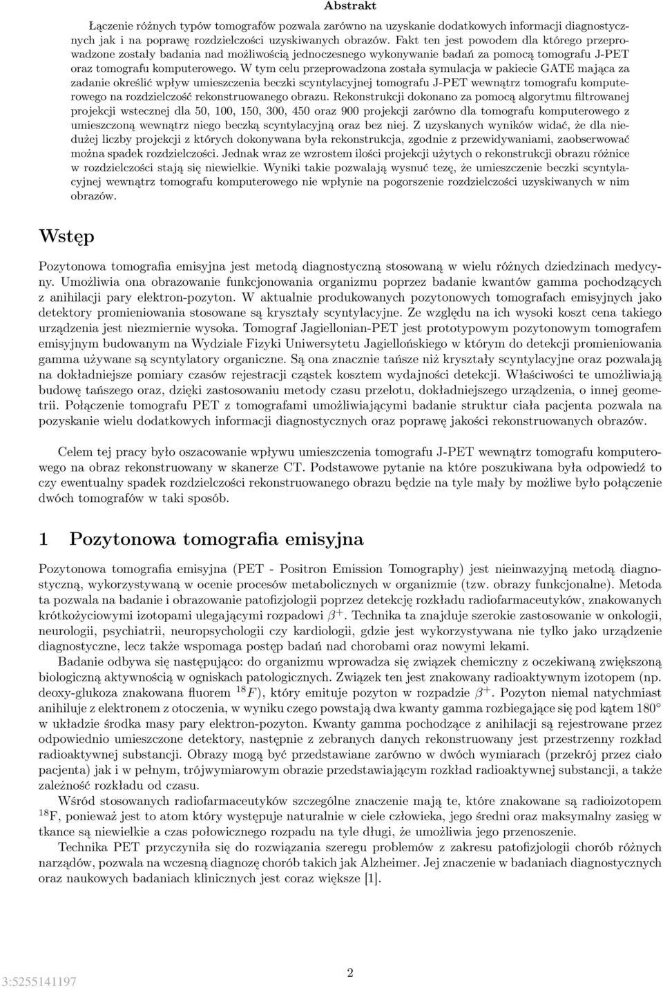 W tym celu przeprowadzona została symulacja w pakiecie GATE mająca za zadanie określić wpływ umieszczenia beczki scyntylacyjnej tomografu J-PET wewnątrz tomografu komputerowego na rozdzielczość