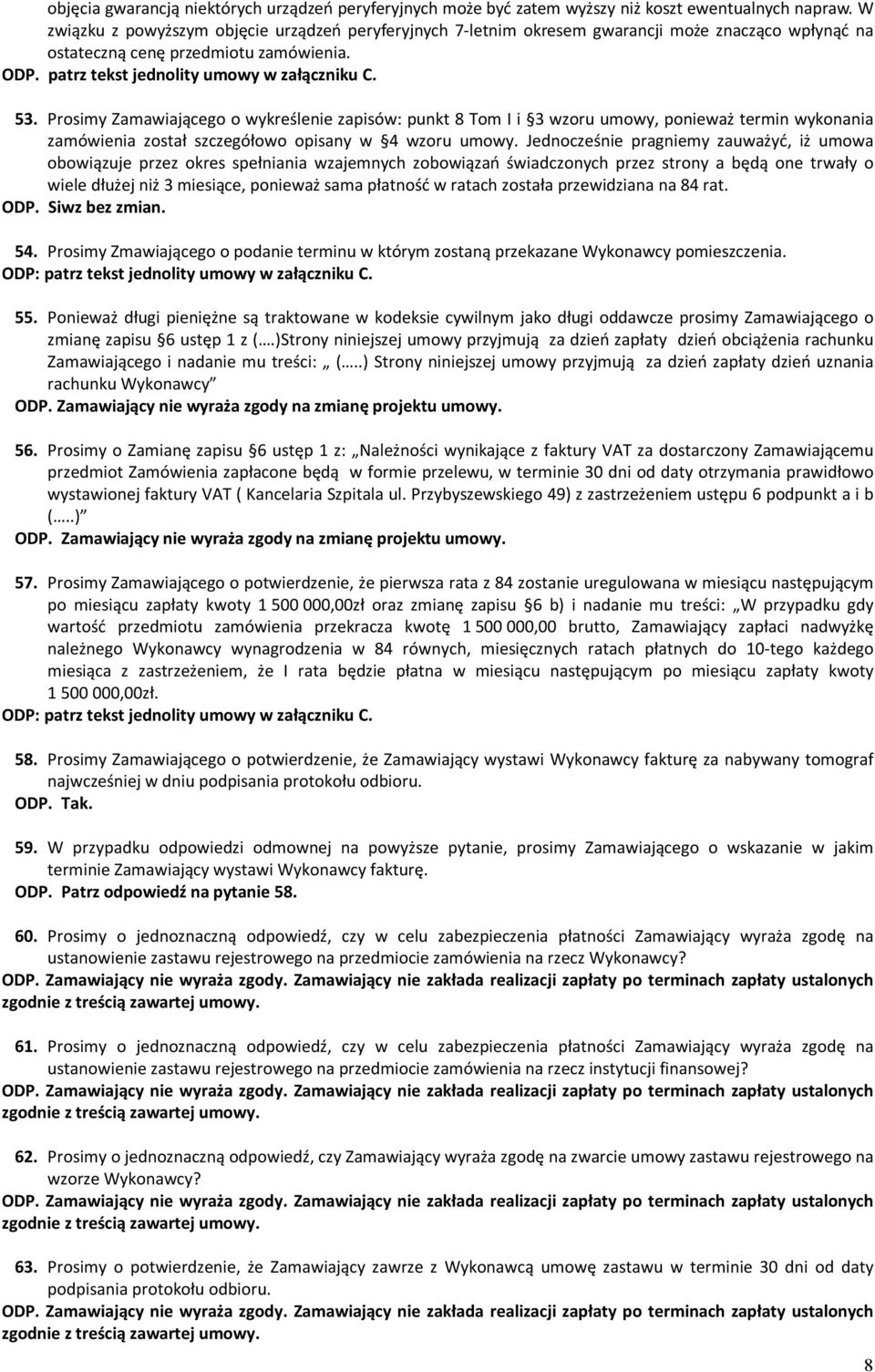 Prosimy Zamawiającego o wykreślenie zapisów: punkt 8 Tom I i 3 wzoru umowy, ponieważ termin wykonania zamówienia został szczegółowo opisany w 4 wzoru umowy.