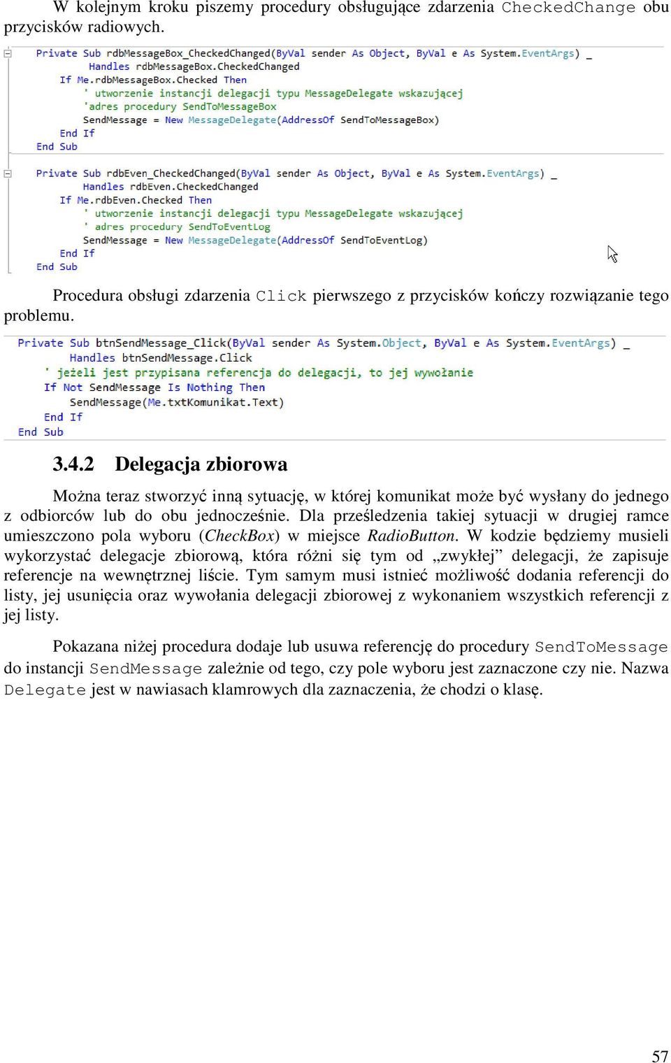 Dla prześledzenia takiej sytuacji w drugiej ramce umieszczono pola wyboru (CheckBox) w miejsce RadioButton.