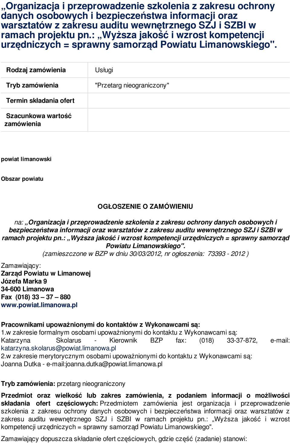 Rodzaj zamówienia Usługi Tryb zamówienia "Przetarg nieograniczony" Termin składania ofert Szacunkowa wartość zamówienia powiat limanowski Obszar powiatu OGŁOSZENIE O ZAMÓWIENIU na:  (zamieszczone w