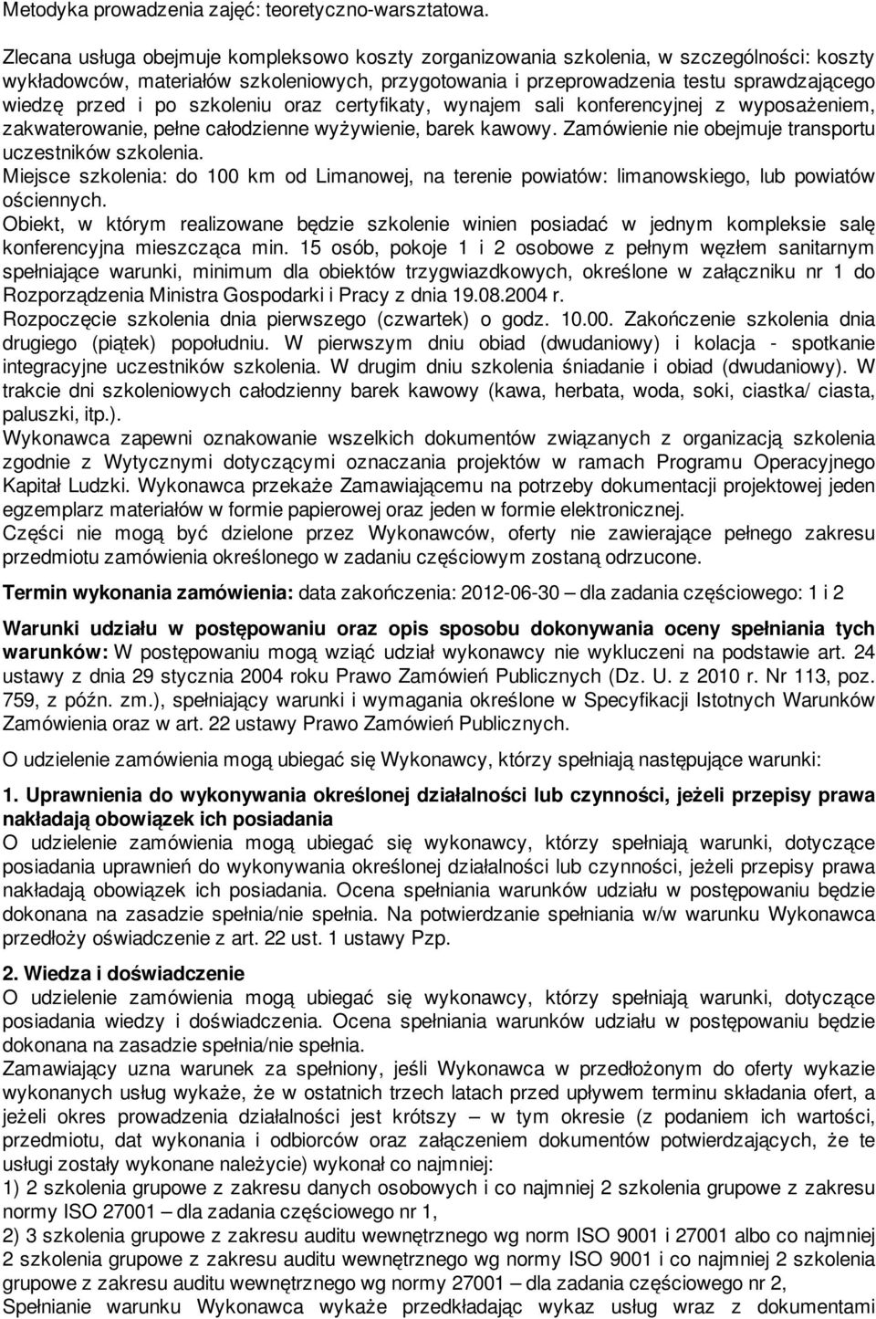 po szkoleniu oraz certyfikaty, wynajem sali konferencyjnej z wyposażeniem, zakwaterowanie, pełne całodzienne wyżywienie, barek kawowy. Zamówienie nie obejmuje transportu uczestników szkolenia.