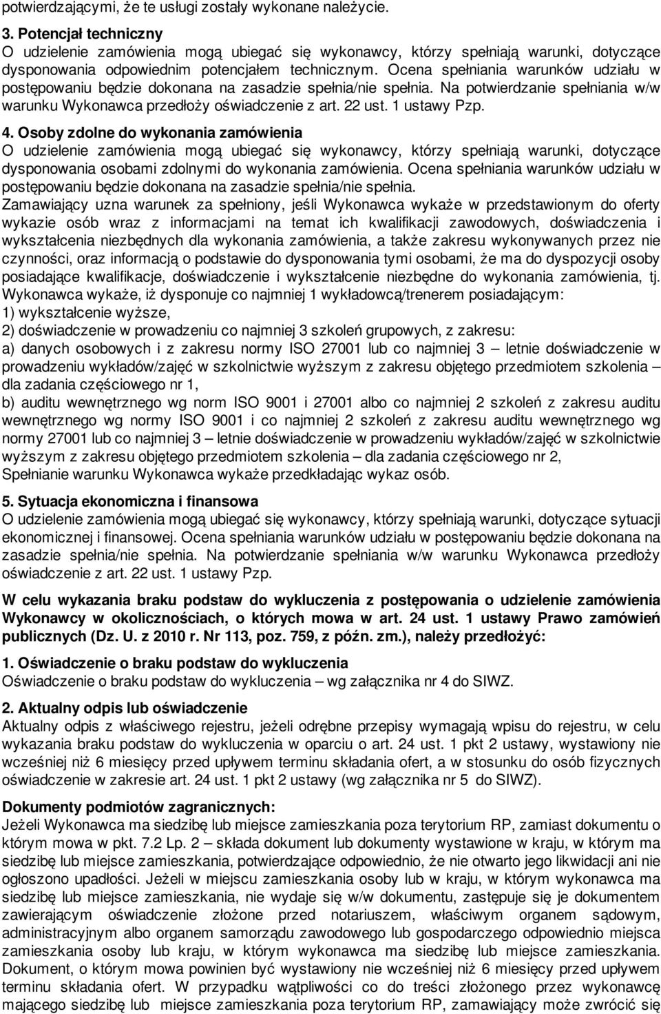 4. Osoby zdolne do wykonania zamówienia dysponowania osobami zdolnymi do wykonania zamówienia. Ocena spełniania warunków udziału w postępowaniu będzie dokonana na zasadzie spełnia/nie spełnia.