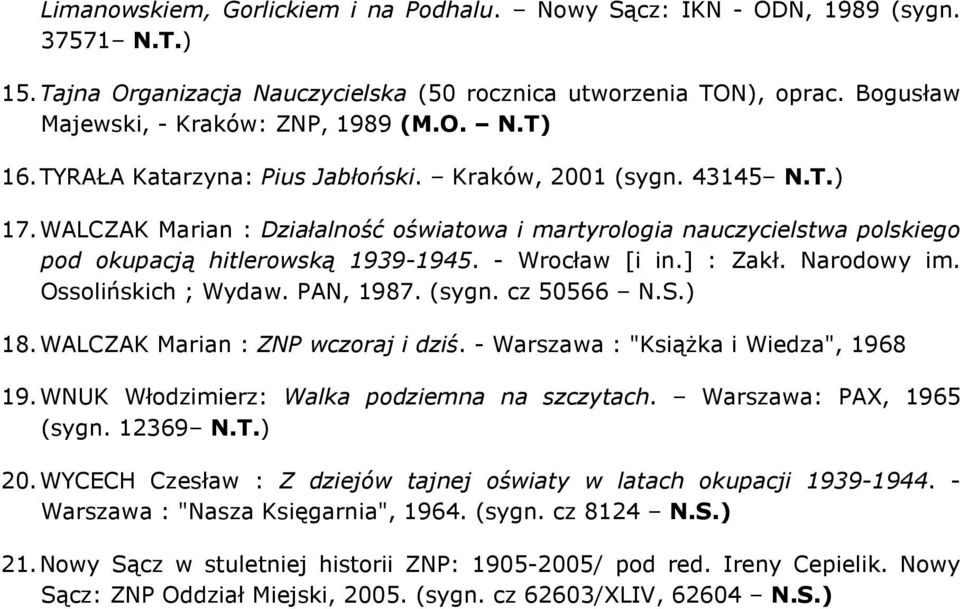 - Wrocław [i in.] : Zakł. Narodowy im. Ossolińskich ; Wydaw. PAN, 1987. (sygn. cz 50566 N.S.) 18. WALCZAK Marian : ZNP wczoraj i dziś. - Warszawa : "KsiąŜka i Wiedza", 1968 19.