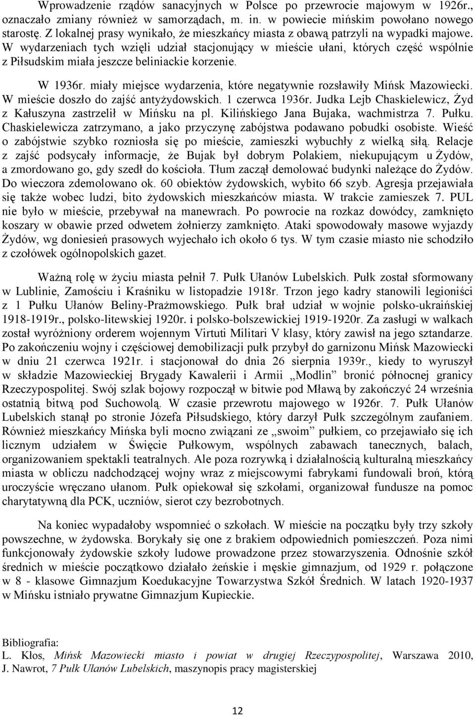 W wydarzeniach tych wzięli udział stacjonujący w mieście ułani, których część wspólnie z Piłsudskim miała jeszcze beliniackie korzenie. W 1936r.
