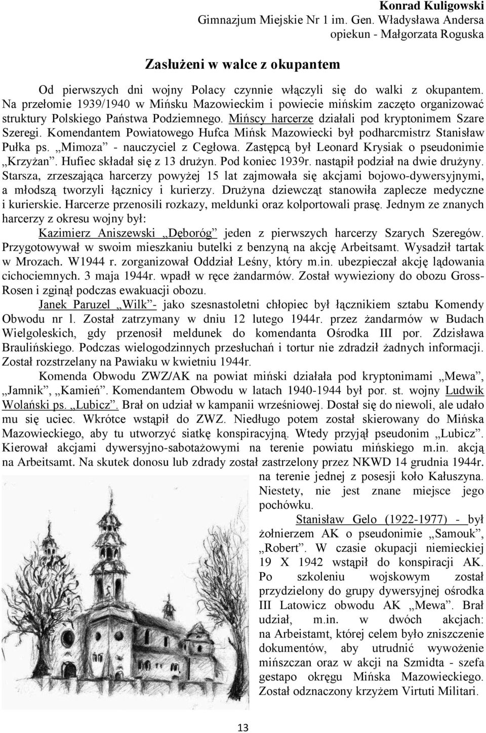 Na przełomie 1939/1940 w Mińsku Mazowieckim i powiecie mińskim zaczęto organizować struktury Polskiego Państwa Podziemnego. Mińscy harcerze działali pod kryptonimem Szare Szeregi.