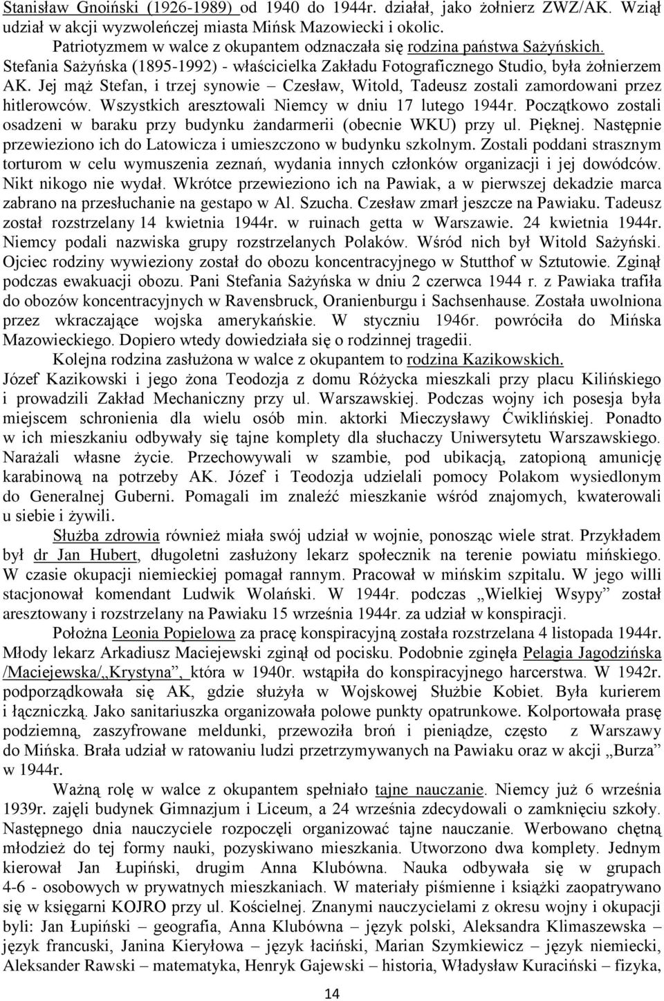 Jej mąż Stefan, i trzej synowie Czesław, Witold, Tadeusz zostali zamordowani przez hitlerowców. Wszystkich aresztowali Niemcy w dniu 17 lutego 1944r.
