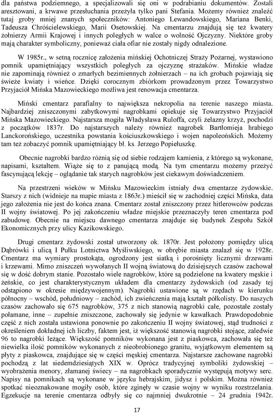Na cmentarzu znajdują się też kwatery żołnierzy Armii Krajowej i innych poległych w walce o wolność Ojczyzny.