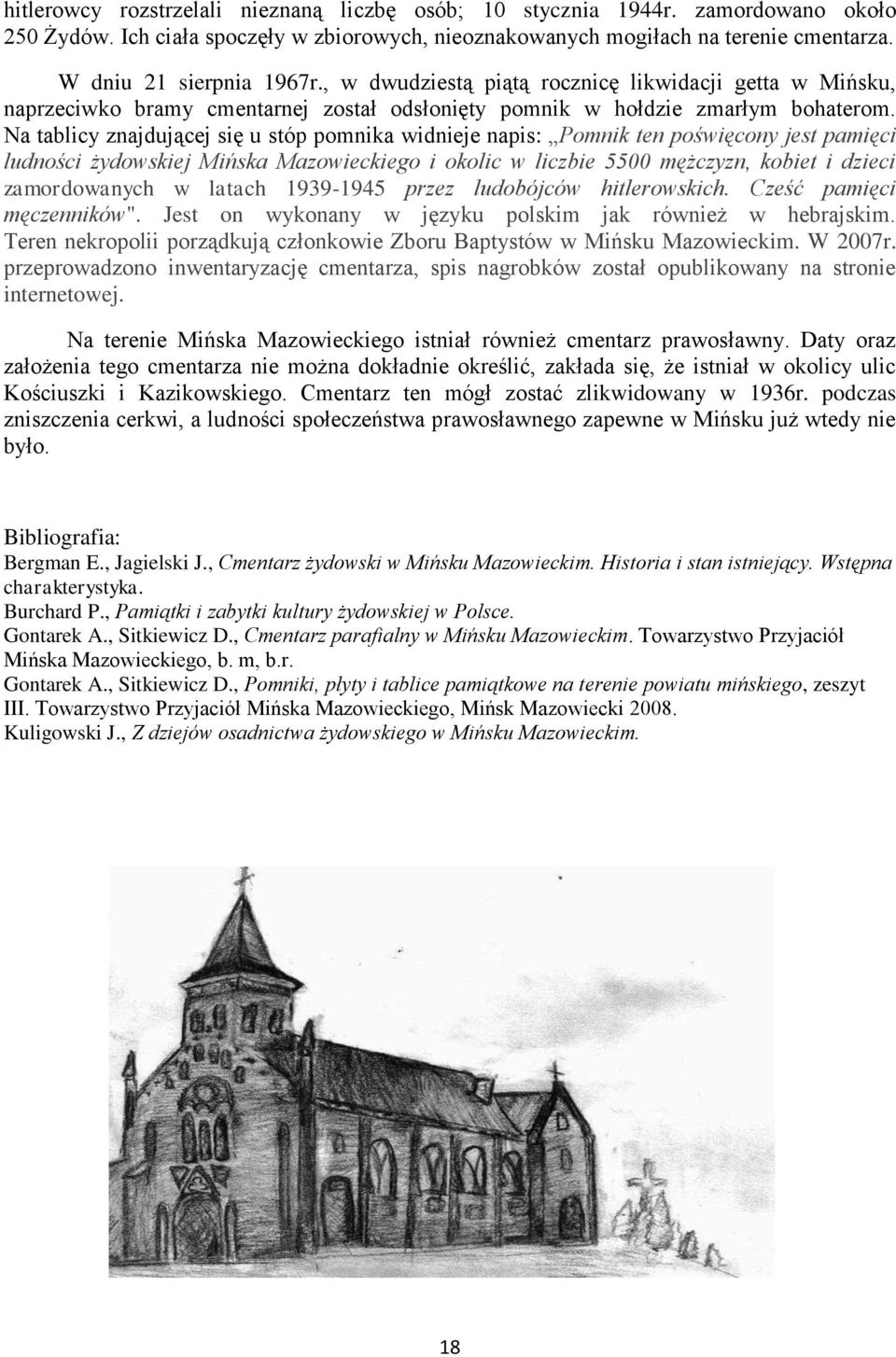 Na tablicy znajdującej się u stóp pomnika widnieje napis: Pomnik ten poświęcony jest pamięci ludności żydowskiej Mińska Mazowieckiego i okolic w liczbie 5500 mężczyzn, kobiet i dzieci zamordowanych w
