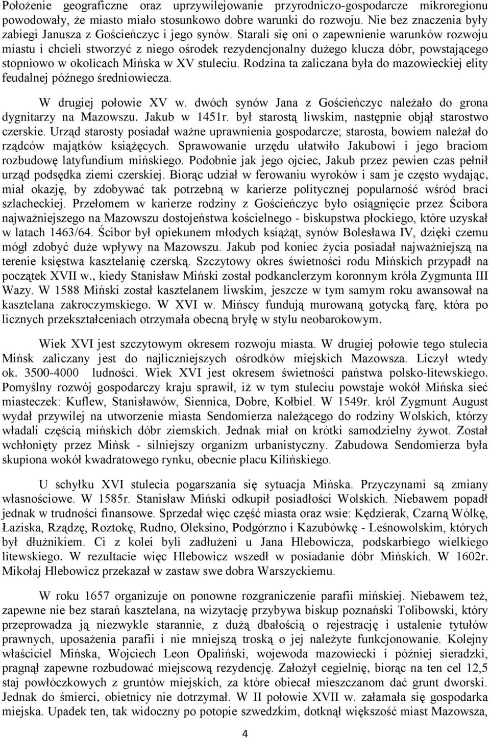 Starali się oni o zapewnienie warunków rozwoju miastu i chcieli stworzyć z niego ośrodek rezydencjonalny dużego klucza dóbr, powstającego stopniowo w okolicach Mińska w XV stuleciu.