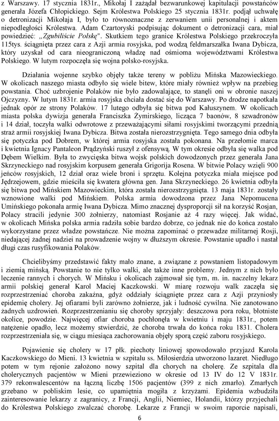 Adam Czartoryski podpisując dokument o detronizacji cara, miał powiedzieć: Zgubiliście Polskę". Skutkiem tego granice Królestwa Polskiego przekroczyła 115tys.