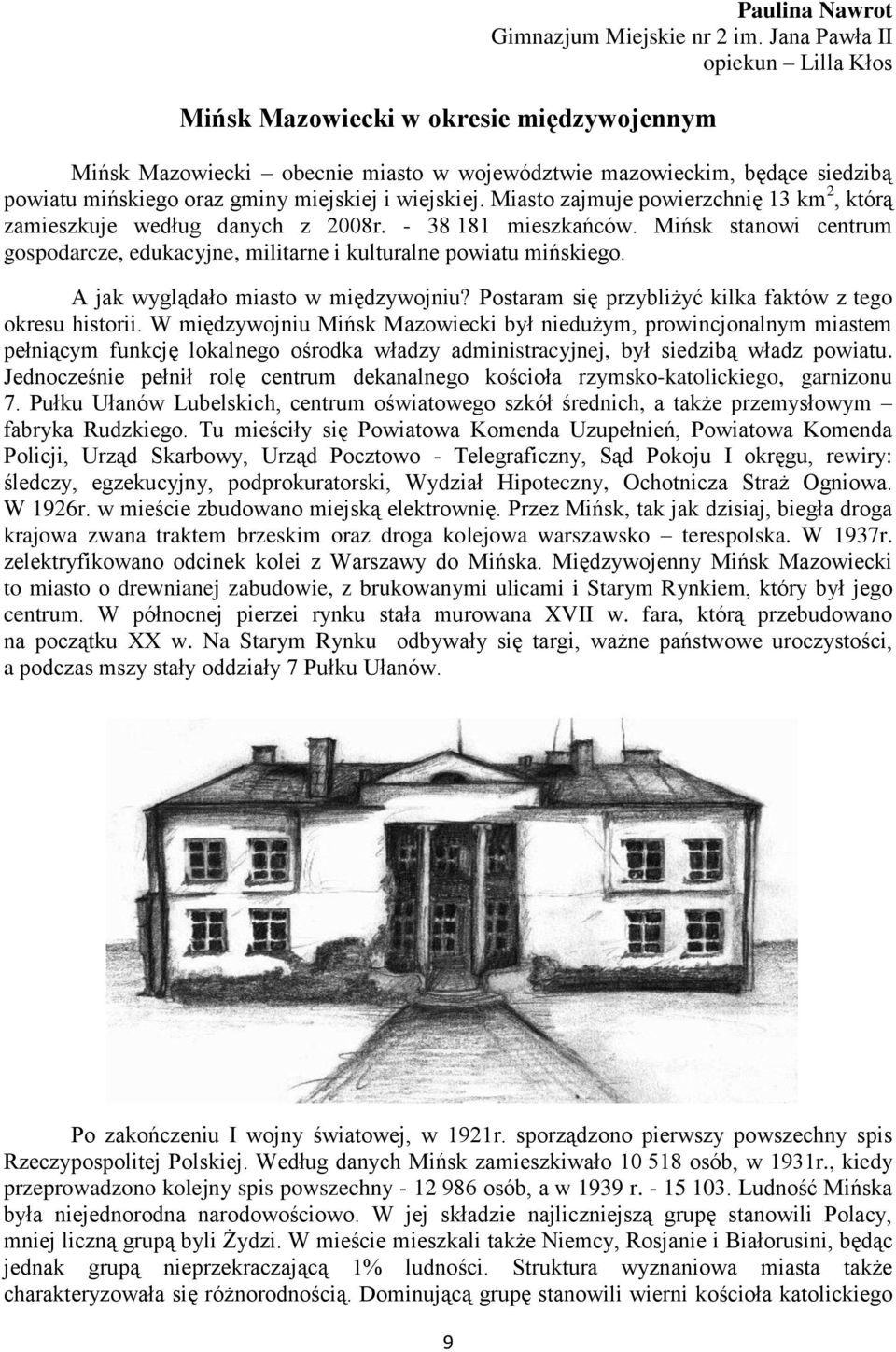 wiejskiej. Miasto zajmuje powierzchnię 13 km 2, którą zamieszkuje według danych z 2008r. - 38 181 mieszkańców. Mińsk stanowi centrum gospodarcze, edukacyjne, militarne i kulturalne powiatu mińskiego.