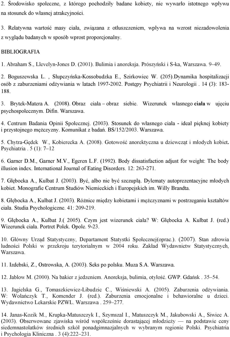 Bulimia i anoreksja. Prószyński i S-ka, Warszawa. 9 49. 2. Boguszewska L., Słupczyńska-Kossobudzka E., Szirkowiec W. (205).Dynamika hospitalizacji osób z zaburzeniami odżywiania w latach 1997-2002.