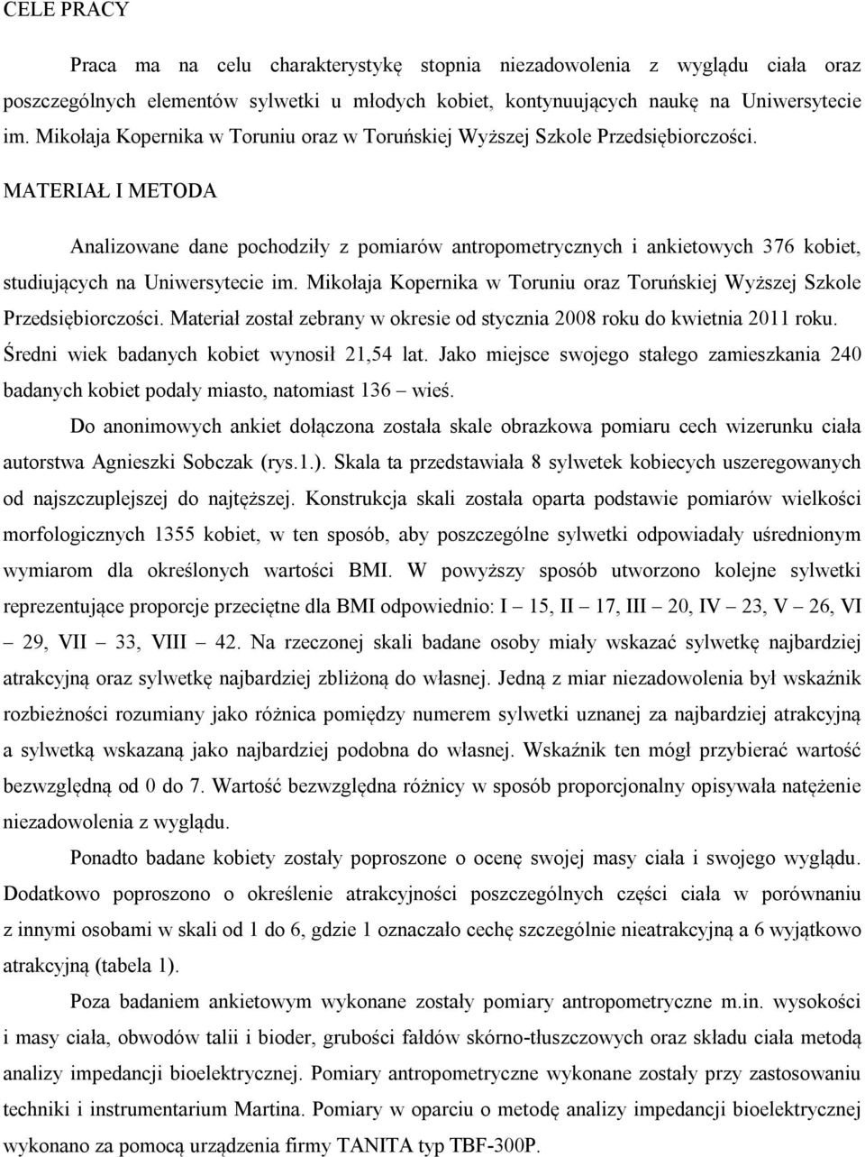 MATERIAŁ I METODA Analizowane dane pochodziły z pomiarów antropometrycznych i ankietowych 376 kobiet, studiujących na Uniwersytecie im.