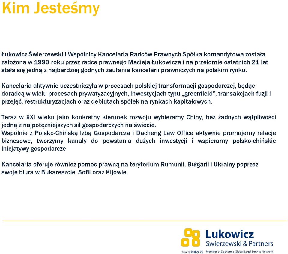 Kancelaria aktywnie uczestniczyła w procesach polskiej transformacji gospodarczej, będąc doradcą w wielu procesach prywatyzacyjnych, inwestycjach typu greenfield, transakcjach fuzji i przejęć,