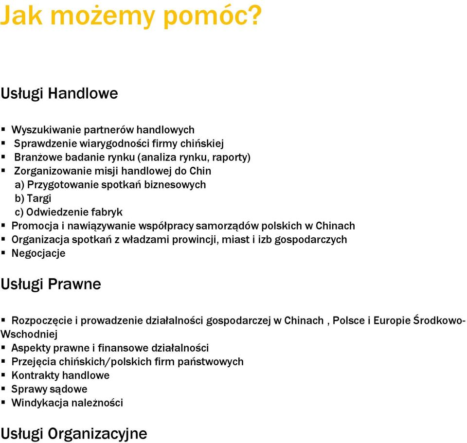 do Chin a) Przygotowanie spotkań biznesowych b) Targi c) Odwiedzenie fabryk Promocja i nawiązywanie współpracy samorządów polskich w Chinach Organizacja spotkań z władzami