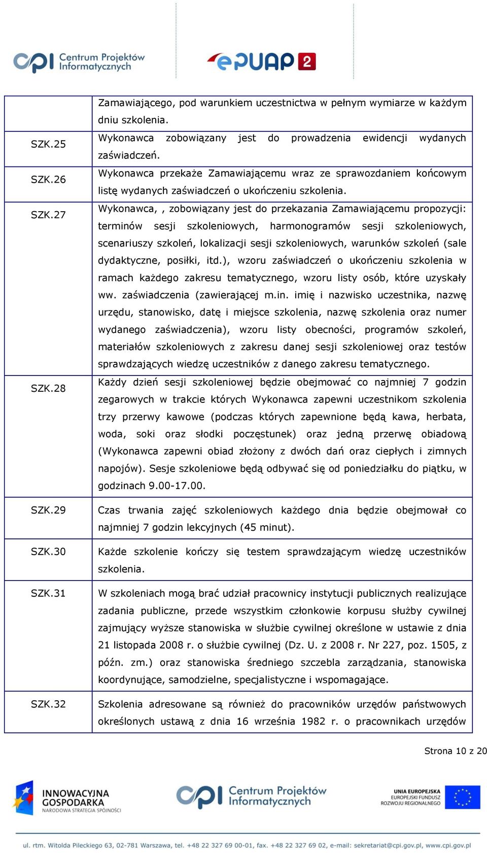 Wykonawca,, zobowiązany jest do przekazania Zamawiającemu propozycji: terminów sesji szkoleniowych, harmonogramów sesji szkoleniowych, scenariuszy szkoleń, lokalizacji sesji szkoleniowych, warunków