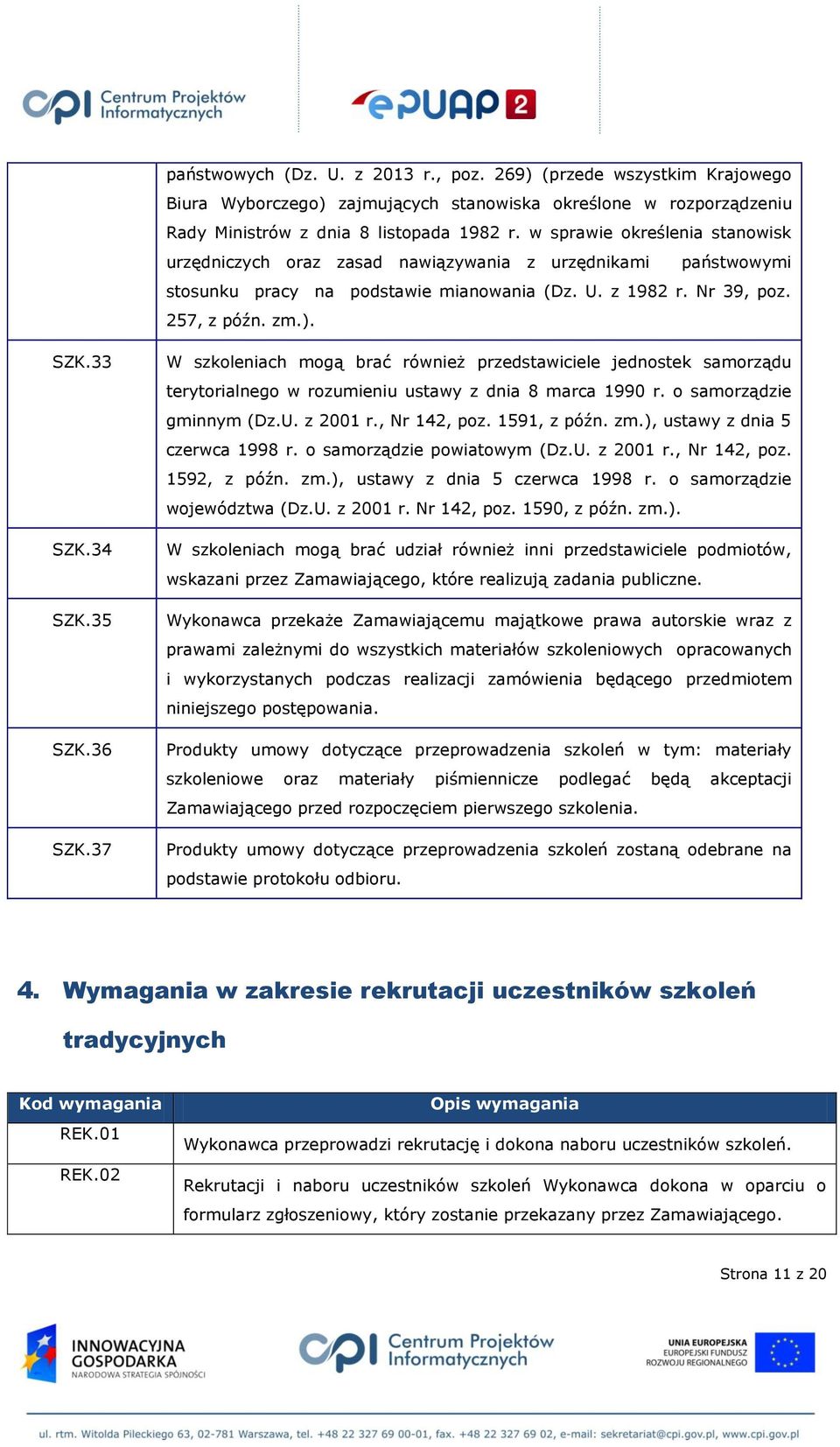 35 SZK.36 SZK.37 W szkoleniach mogą brać również przedstawiciele jednostek samorządu terytorialnego w rozumieniu ustawy z dnia 8 marca 1990 r. o samorządzie gminnym (Dz.U. z 2001 r., Nr 142, poz.