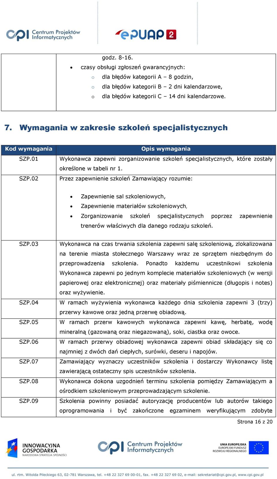 Przez zapewnienie szkoleń Zamawiający rozumie: Zapewnienie sal szkoleniowych, Zapewnienie materiałów szkoleniowych, Zorganizowanie szkoleń specjalistycznych poprzez zapewnienie trenerów właściwych
