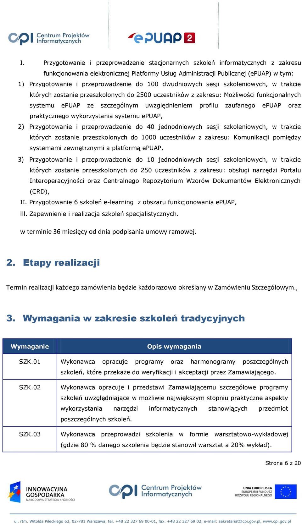 profilu zaufanego epuap oraz praktycznego wykorzystania systemu epuap, 2) Przygotowanie i przeprowadzenie do 40 jednodniowych sesji szkoleniowych, w trakcie których zostanie przeszkolonych do 1000