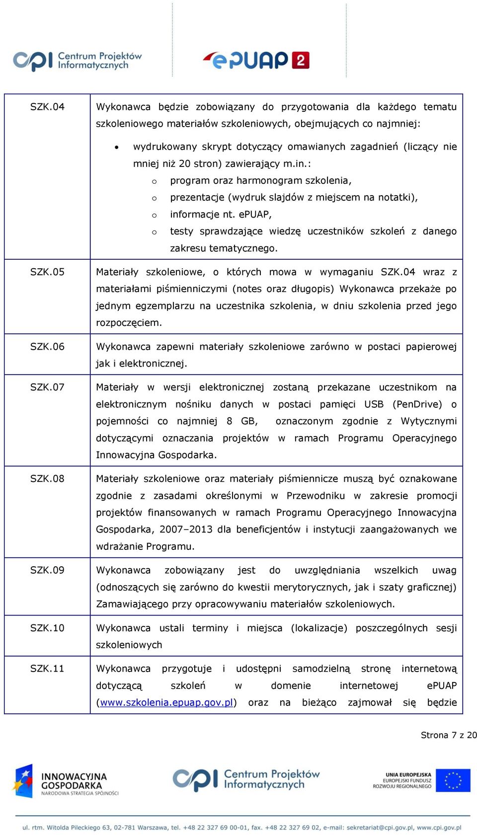 epuap, o testy sprawdzające wiedzę uczestników szkoleń z danego zakresu tematycznego. SZK.05 SZK.06 SZK.07 SZK.08 Materiały szkoleniowe, o których mowa w wymaganiu SZK.