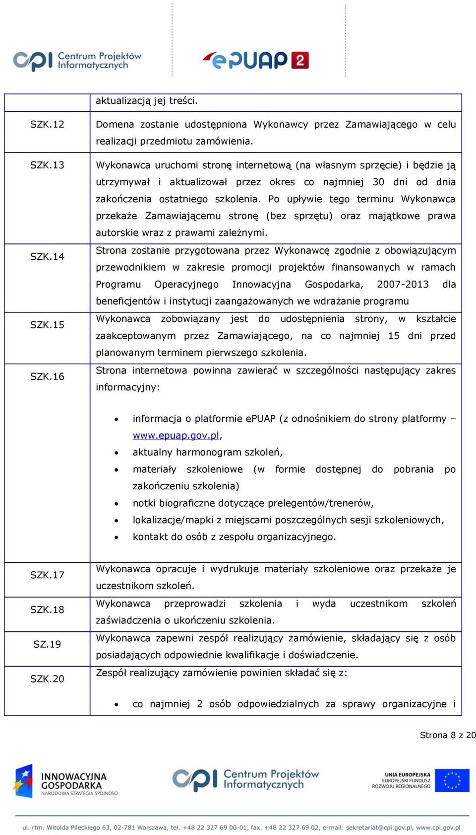 Po upływie tego terminu Wykonawca przekaże Zamawiającemu stronę (bez sprzętu) oraz majątkowe prawa autorskie wraz z prawami zależnymi.