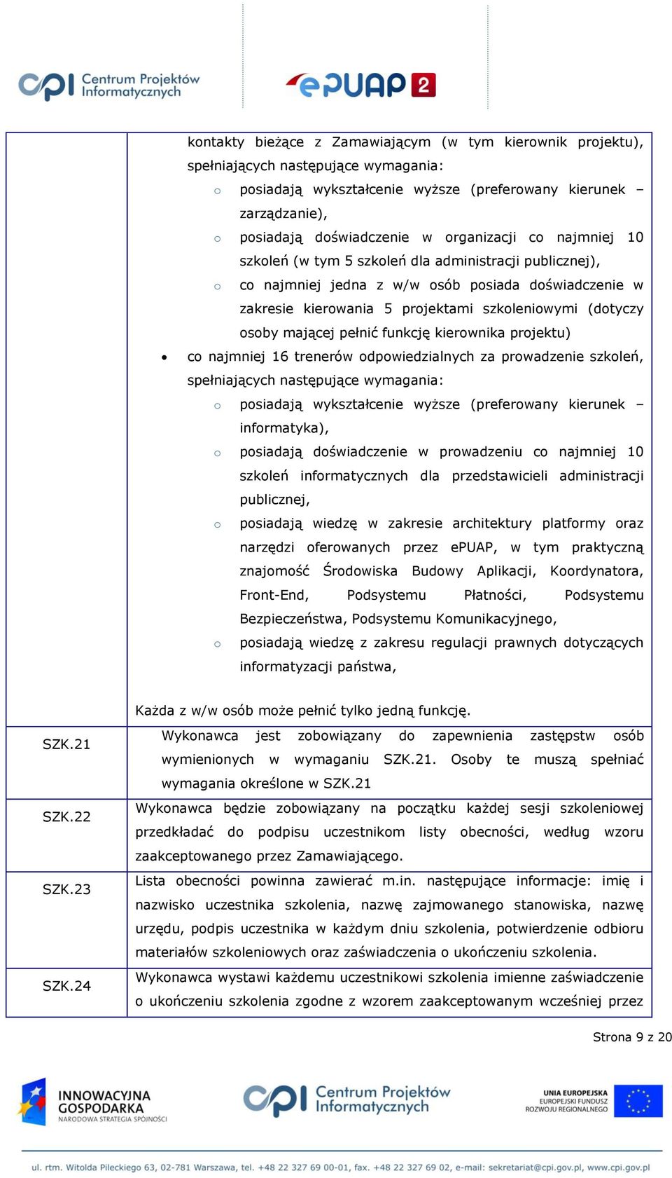 mającej pełnić funkcję kierownika projektu) co najmniej 16 trenerów odpowiedzialnych za prowadzenie szkoleń, spełniających następujące wymagania: o posiadają wykształcenie wyższe (preferowany