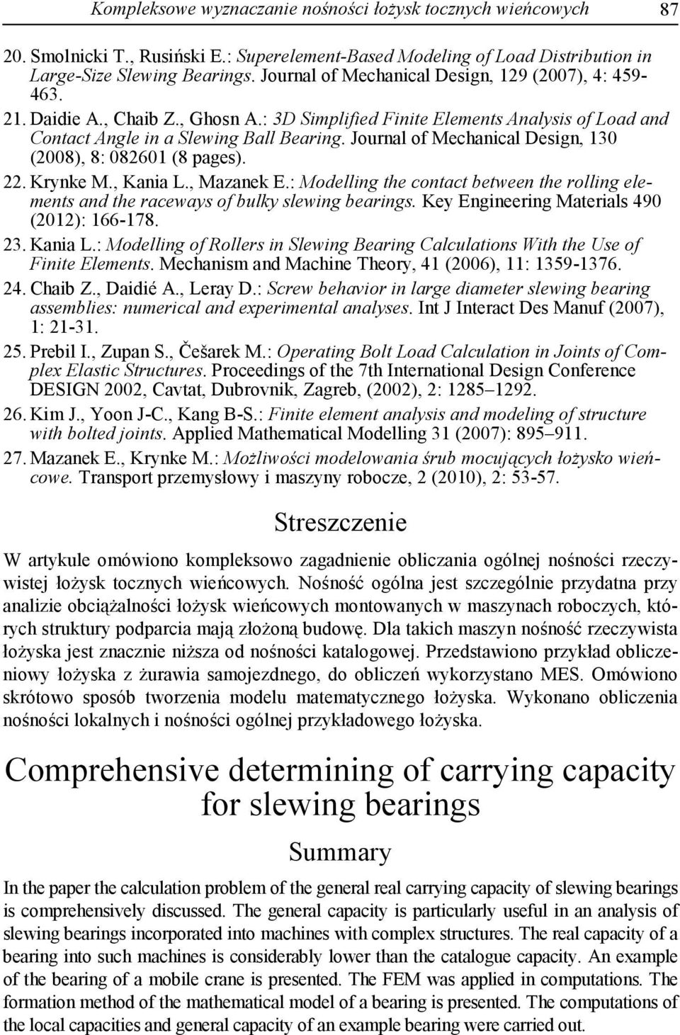 Journal of Mechanical Design, 130 (2008), 8: 082601 (8 pages). 22. Krynke M., Kania L., Mazanek E.: Modelling the contact between the rolling elements and the raceways of bulky slewing bearings.