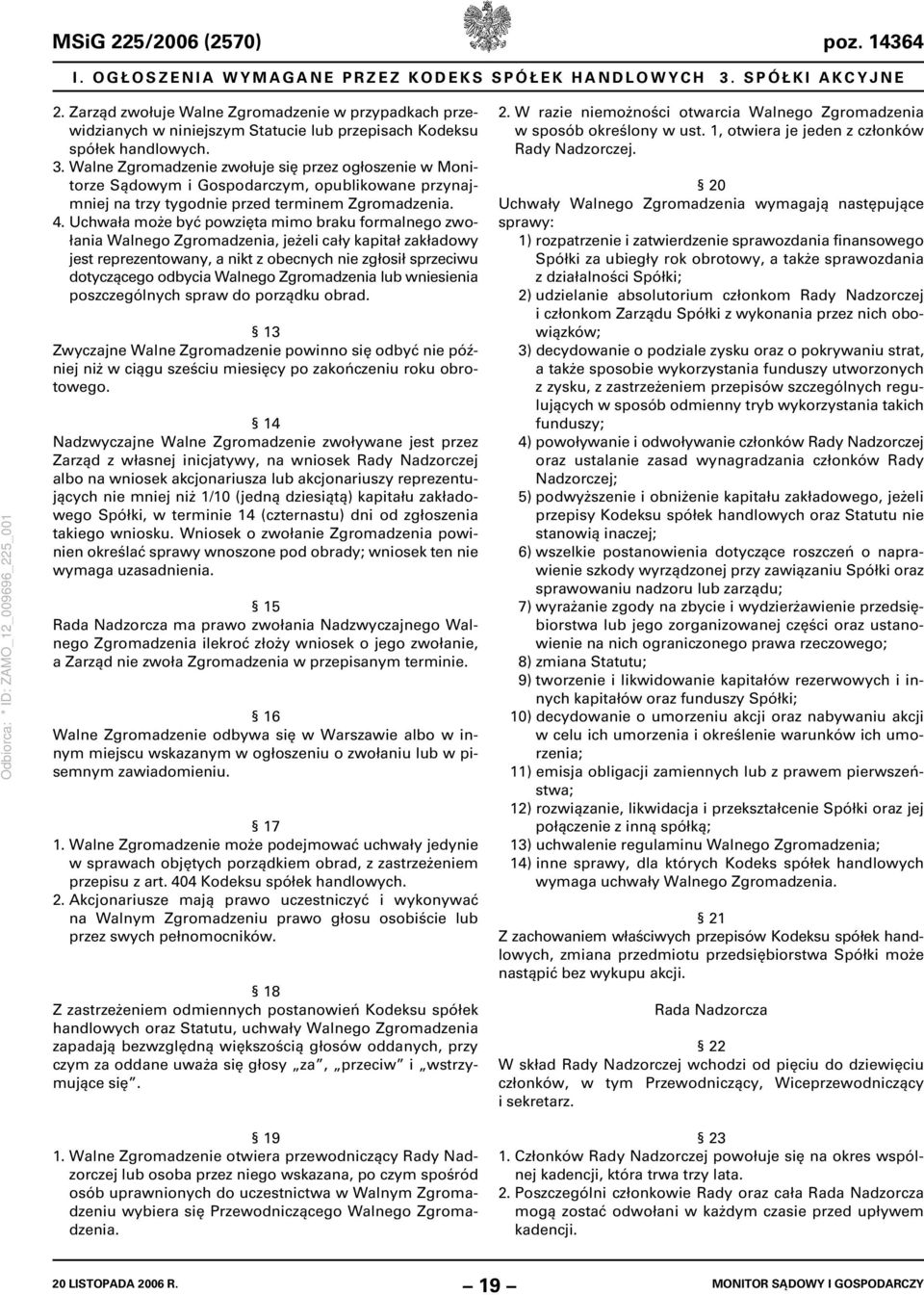 Uchwała może być powzięta mimo braku formalnego zwołania Walnego Zgromadzenia, jeżeli cały kapitał zakładowy jest reprezentowany, a nikt z obecnych nie zgłosił sprzeciwu dotyczącego odbycia Walnego