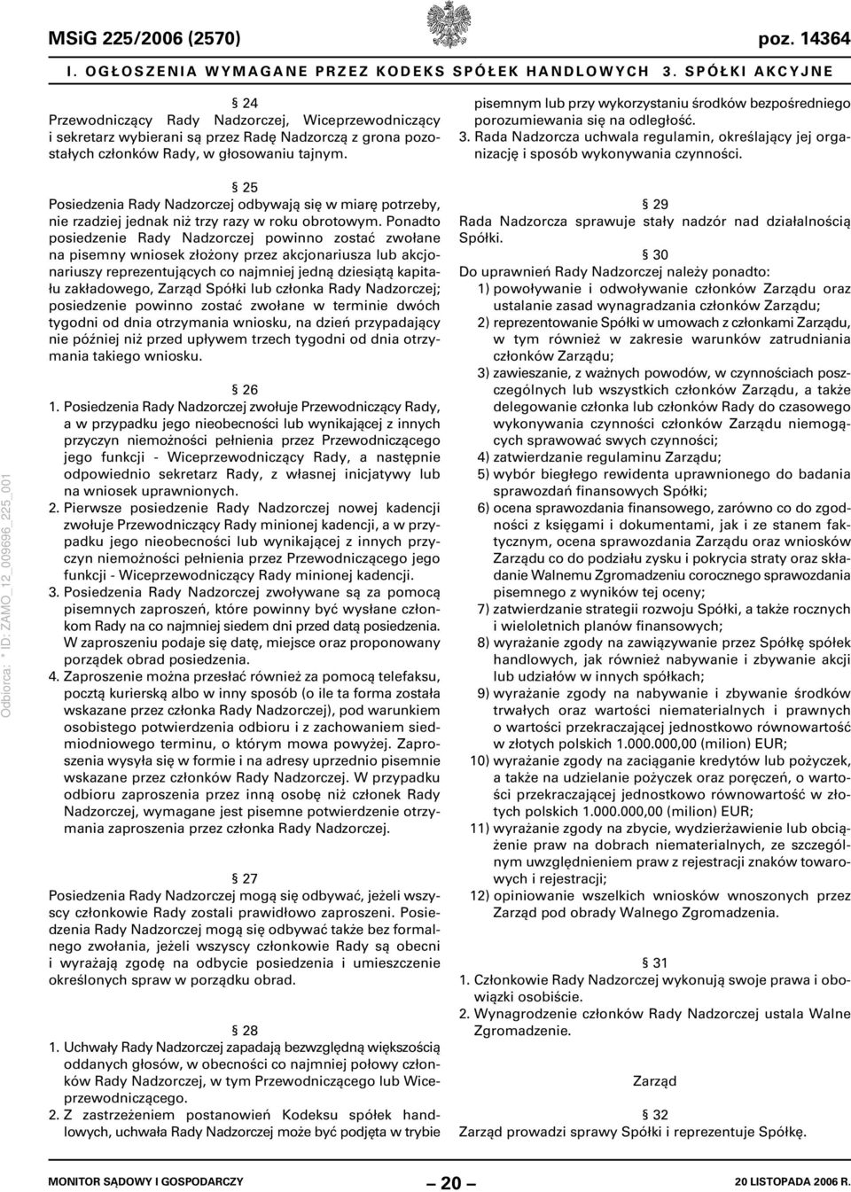25 Posiedzenia Rady Nadzorczej odbywają się w miarę potrzeby, nie rzadziej jednak niż trzy razy w roku obrotowym.