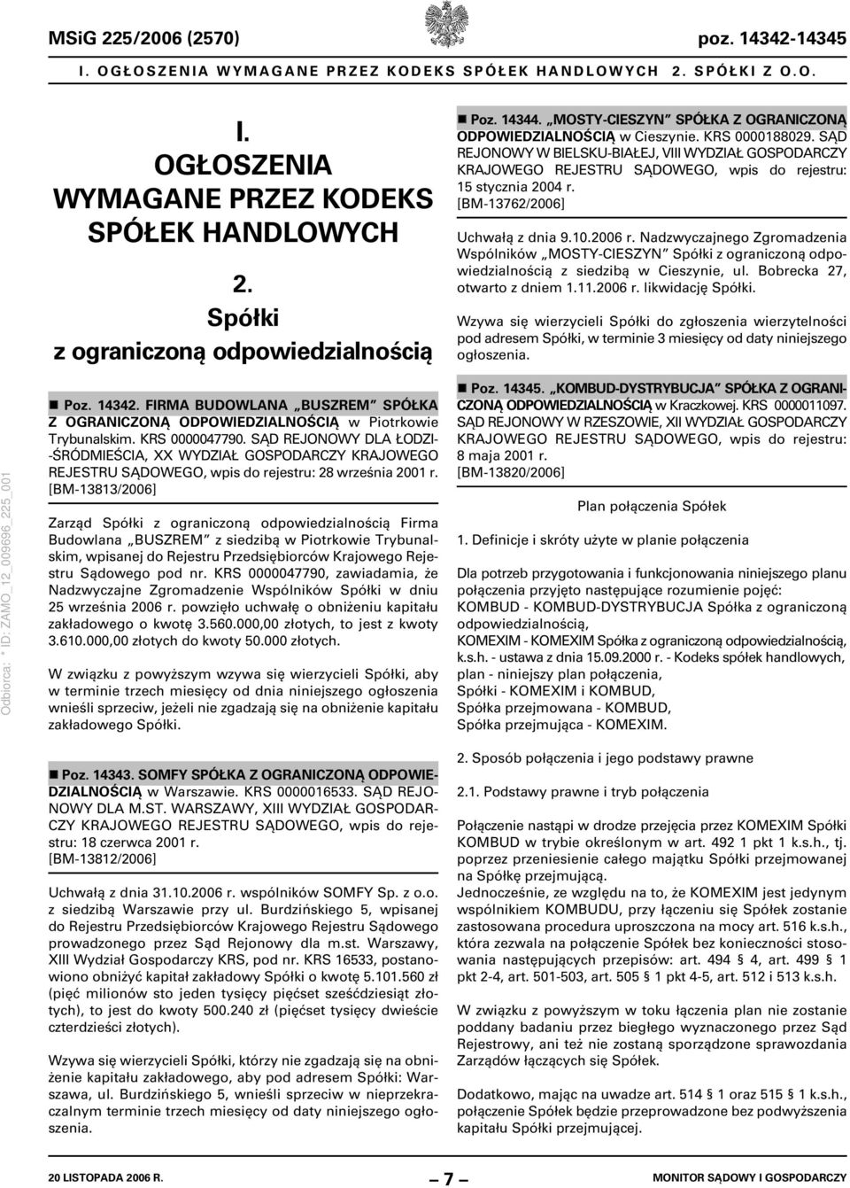 SĄD REJONOWY W BIELSKU-BIAŁEJ, VIII WYDZIAŁ GOSPODARCZY KRAJOWEGO REJESTRU SĄDOWEGO, wpis do rejestru: 15 stycznia 2004 r. [BM-13762/2006] Uchwałą z dnia 9.10.2006 r.