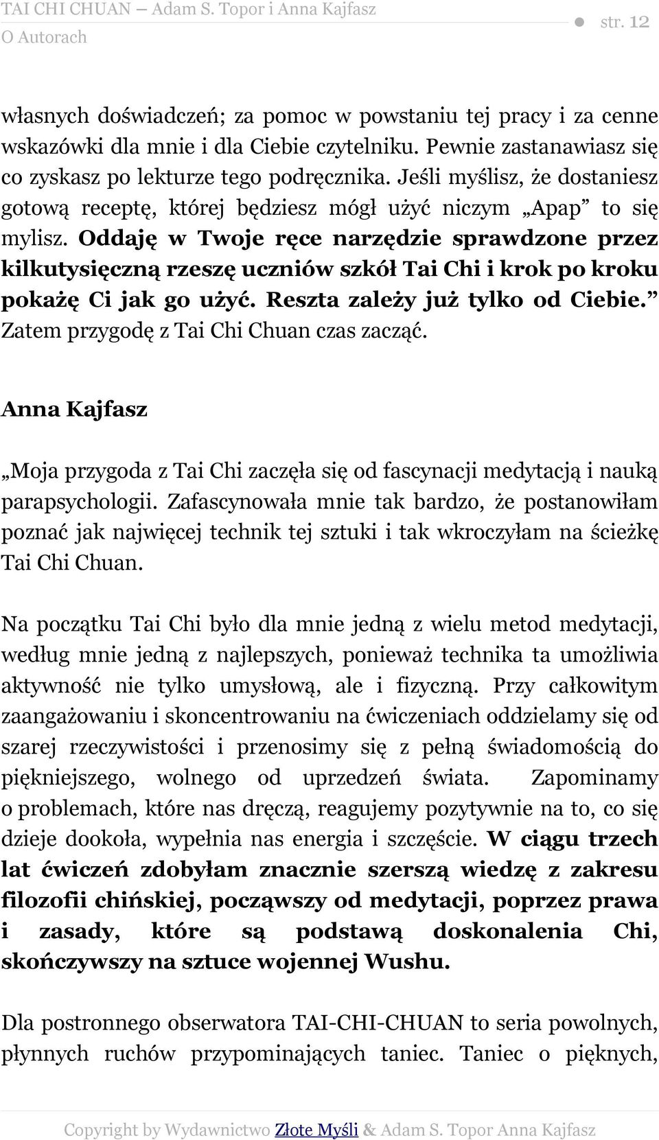 Oddaję w Twoje ręce narzędzie sprawdzone przez kilkutysięczną rzeszę uczniów szkół Tai Chi i krok po kroku pokażę Ci jak go użyć. Reszta zależy już tylko od Ciebie.