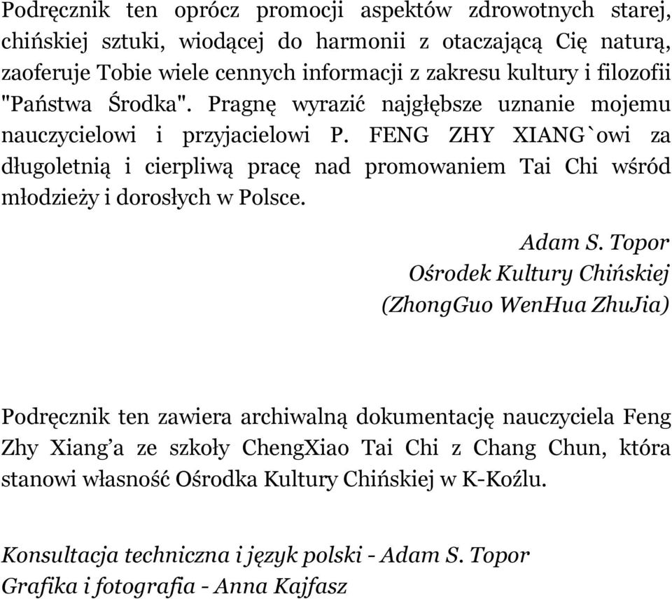 FENG ZHY XIANG`owi za długoletnią i cierpliwą pracę nad promowaniem Tai Chi wśród młodzieży i dorosłych w Polsce. Adam S.