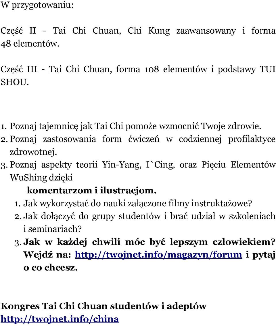 Poznaj aspekty teorii Yin-Yang, I`Cing, oraz Pięciu Elementów WuShing dzięki komentarzom i ilustracjom. 1. Jak wykorzystać do nauki załączone filmy instruktażowe? 2.