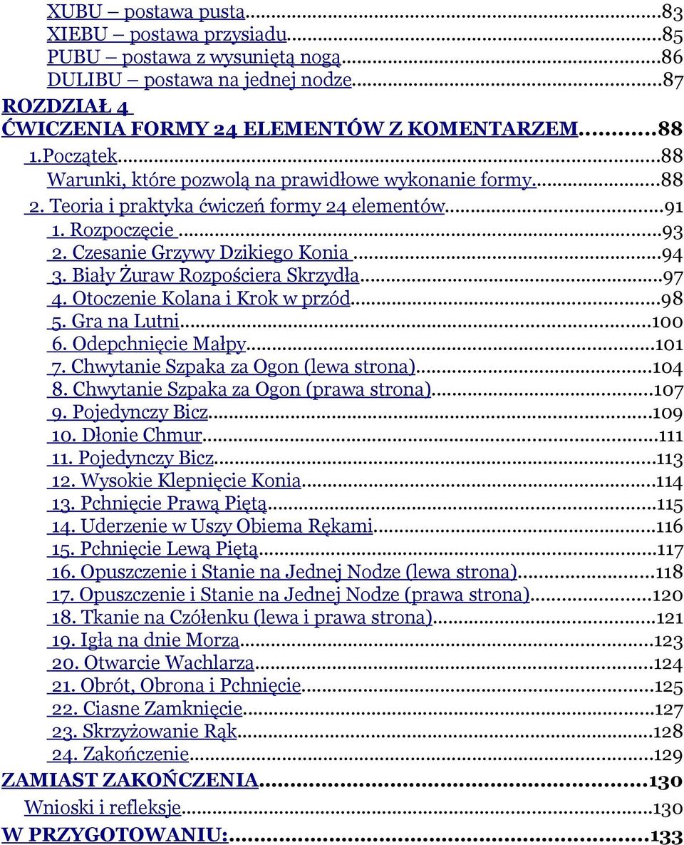 Biały Żuraw Rozpościera Skrzydła...97 4. Otoczenie Kolana i Krok w przód...98 5. Gra na Lutni...100 6. Odepchnięcie Małpy...101 7. Chwytanie Szpaka za Ogon (lewa strona)...104 8.