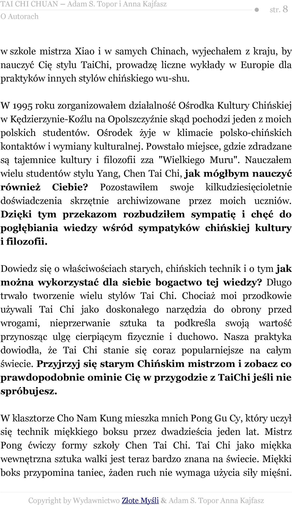 Ośrodek żyje w klimacie polsko-chińskich kontaktów i wymiany kulturalnej. Powstało miejsce, gdzie zdradzane są tajemnice kultury i filozofii zza "Wielkiego Muru".