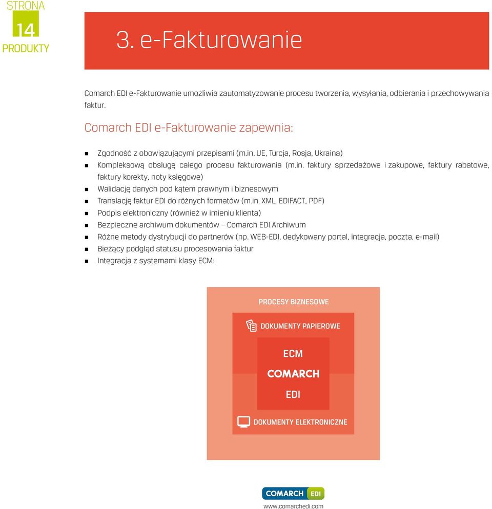 UE, Turcja, Rosja, Ukraina) Kompleksową obsługę całego procesu fakturowania (m.in. faktury sprzedażowe i zakupowe, faktury rabatowe, faktury korekty, noty księgowe) Walidację danych pod kątem prawnym i biznesowym Translację faktur do różnych formatów (m.