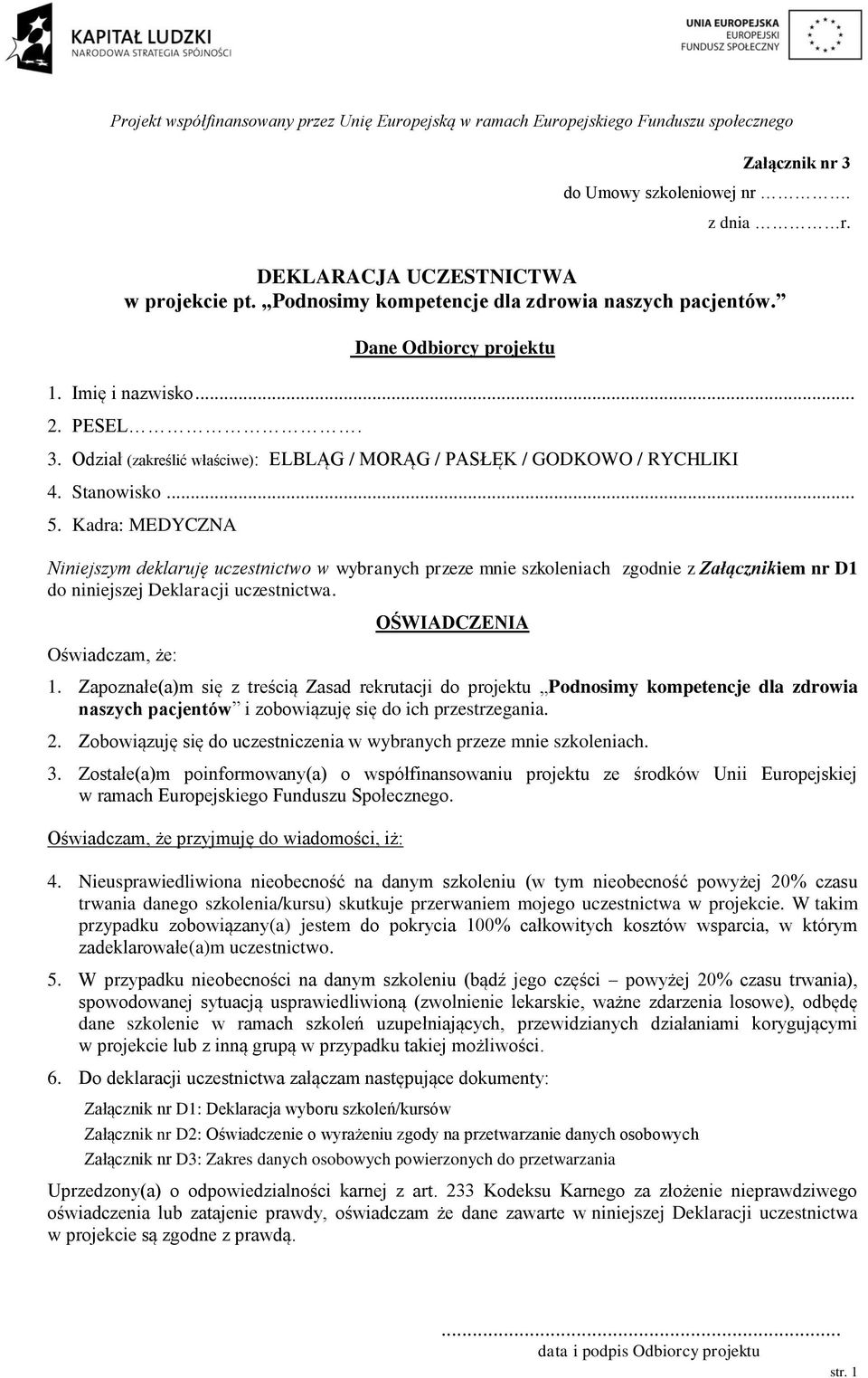 Kadra: MEDYCZNA Niniejszym deklaruję uczestnictwo w wybranych przeze mnie szkoleniach zgodnie z Załącznikiem nr D1 do niniejszej Deklaracji uczestnictwa. Oświadczam, że: OŚWIADCZENIA 1.