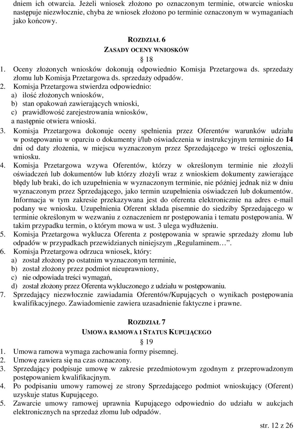 Komisja Przetargowa stwierdza odpowiednio: a) ilość złożonych wniosków, b) stan opakowań zawierających wnioski, c) prawidłowość zarejestrowania wniosków, a następnie otwiera wnioski. 3.