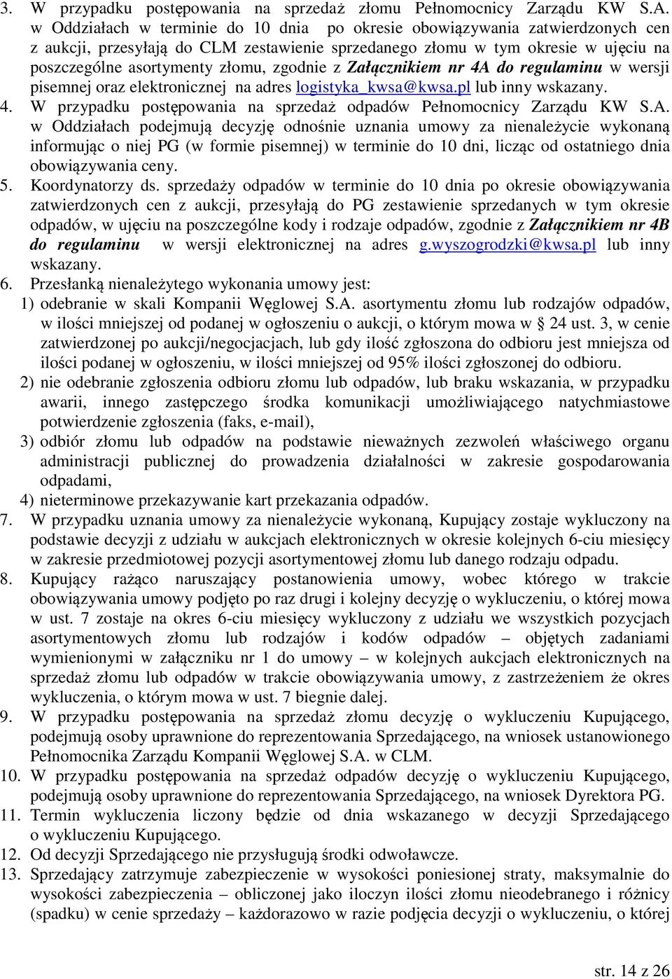 zgodnie z Załącznikiem nr 4A do regulaminu w wersji pisemnej oraz elektronicznej na adres logistyka_kwsa@kwsa.pl lub inny wskazany. 4. W przypadku postępowania na sprzedaż odpadów Pełnomocnicy Zarządu KW S.