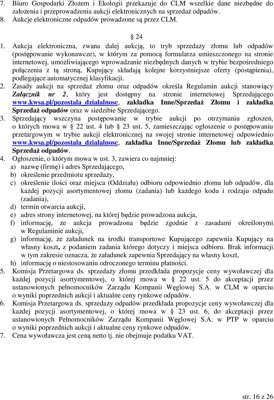Aukcja elektroniczna, zwana dalej aukcją, to tryb sprzedaży złomu lub odpadów (postępowanie wykonawcze), w którym za pomocą formularza umieszczonego na stronie internetowej, umożliwiającego