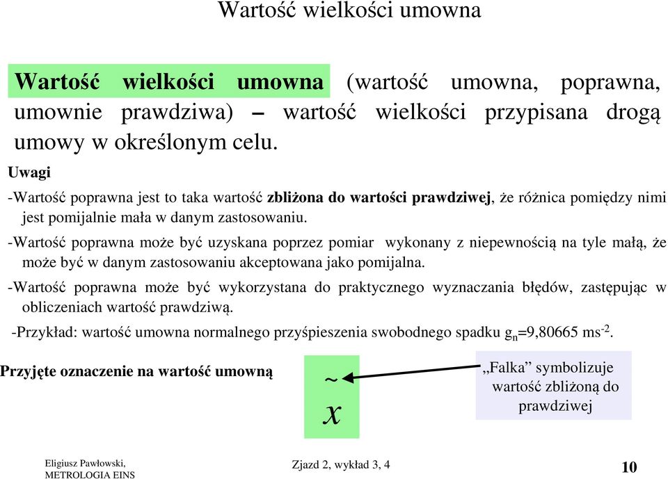 -Wartość poprawna może być uzyskana poprzez pomiar wykonany z niepewnością na tyle małą, że może być w danym zastosowaniu akceptowana jako pomijalna.