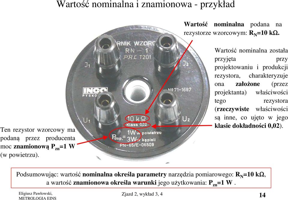 Wartość nominalna została przyjęta przy projektowaniu i produkcji rezystora, charakteryzuje ona założone (przez projektanta) właściwości tego