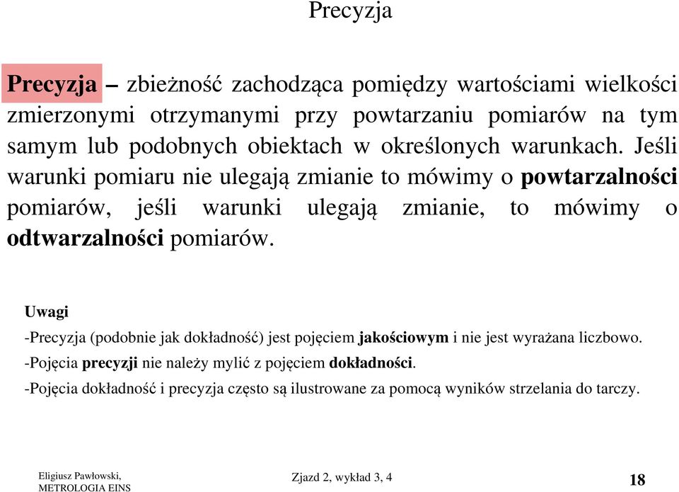 Jeśli warunki pomiaru nie ulegają zmianie to mówimy o powtarzalności pomiarów, jeśli warunki ulegają zmianie, to mówimy o odtwarzalności pomiarów.