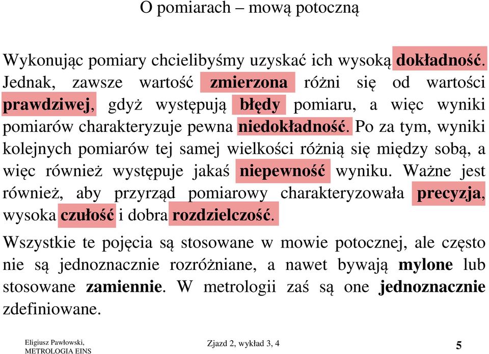 Po za tym, wyniki kolejnych pomiarów tej samej wielkości różnią się między sobą, a więc również występuje jakaś niepewność wyniku.