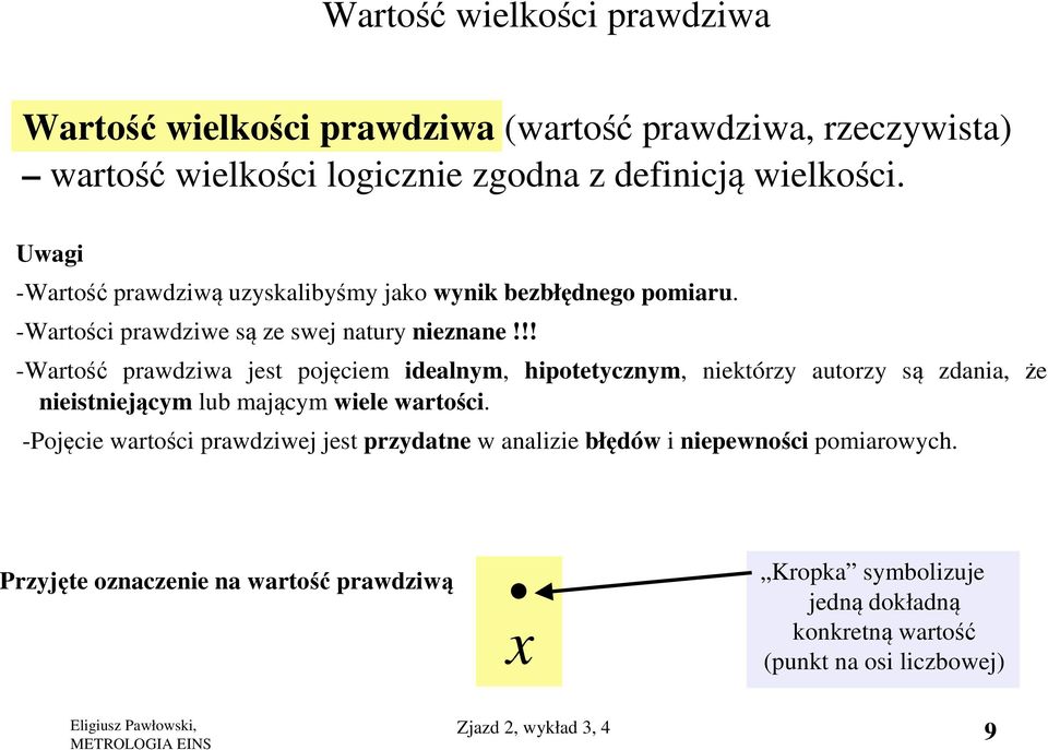 !! -Wartość prawdziwa jest pojęciem idealnym, hipotetycznym, niektórzy autorzy są zdania, że nieistniejącym lub mającym wiele wartości.