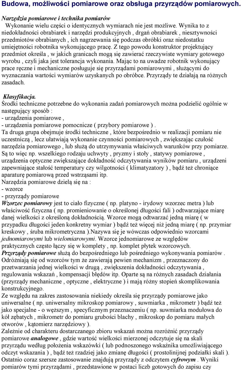 wykonującego pracę. Z tego powodu konstruktor projektujący przedmiot określa, w jakich granicach mogą się zawierać rzeczywiste wymiary gotowego wyrobu, czyli jaka jest tolerancja wykonania.