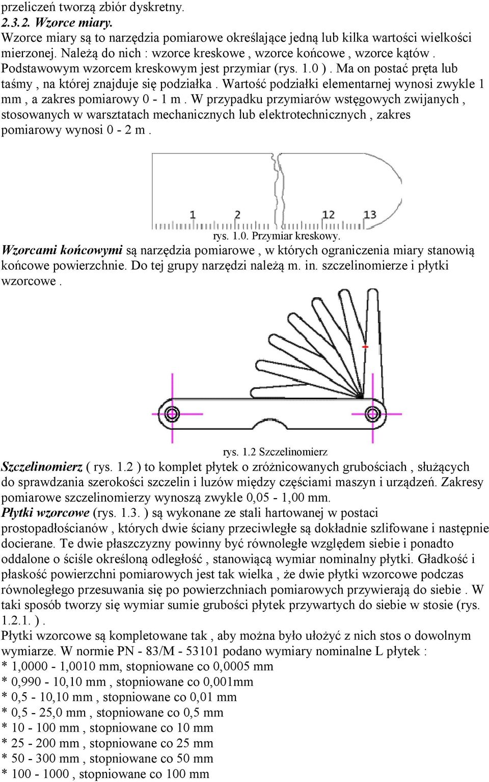 Wartość podziałki elementarnej wynosi zwykle 1 mm, a zakres pomiarowy 0-1 m.