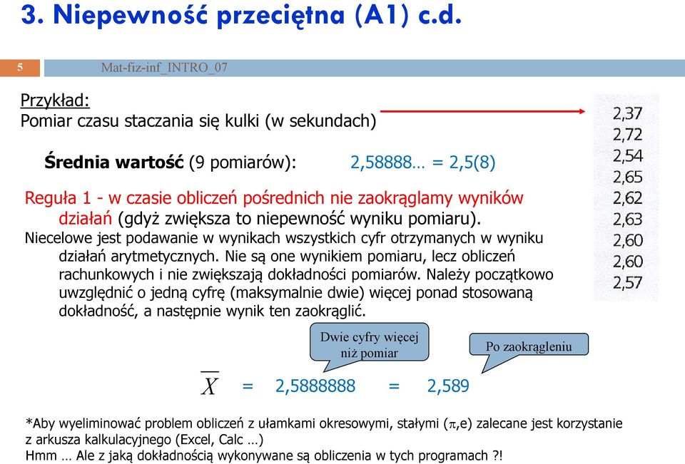 zwiększa to niepewność wyniku pomiaru). Niecelowe jest podawanie w wynikach wszystkich cyfr otrzymanych w wyniku działań arytmetycznych.